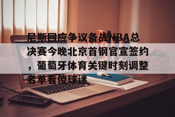 中欧体育官网-尼斯回应争议备战NBA总决赛今晚北京首钢官宣签约，葡萄牙体育关键时刻调整名单看傻球迷的简单介绍