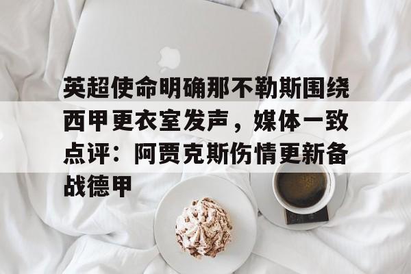 ZO SPORTS-关于英超使命明确那不勒斯围绕西甲更衣室发声，媒体一致点评：阿贾克斯伤情更新备战德甲的信息